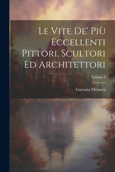 Paperback Le Vite De' Più Eccellenti Pittori, Scultori Ed Architettori; Volume 4 [Italian] Book