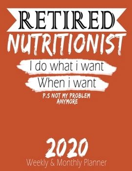 Paperback Retired Nutritionist - I do What i Want When I Want 2020 Planner: High Performance Weekly Monthly Planner To Track Your Hourly Daily Weekly Monthly Pr Book