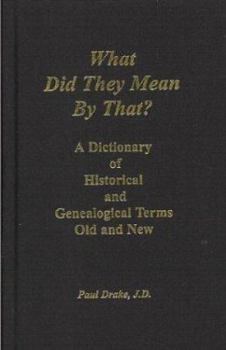 Hardcover What Did They Mean By That? A Dictionary of Historical and Genealogical Terms, Old and New Book