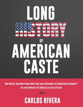Long History of American Caste: How Brutal Misperceptions about Race have Disfigured the American Experiment? The piers Beneath The Surface of Caste System - Book 1