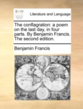Paperback The Conflagration: A Poem on the Last Day, in Four Parts. by Benjamin Francis. the Second Edition. Book