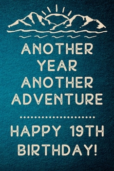 Another Year Another Adventure Happy 19th Birthday: 19th Birthday Gift / Journal / Notebook / Diary / Unique Greeting & Birthday Card Alternative