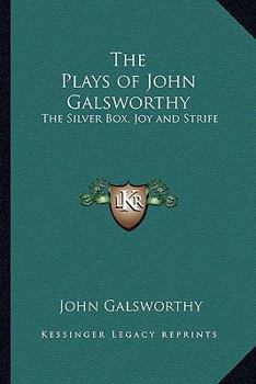 Plays Of John Galsworthy: The Silver Box / Joy / Strife