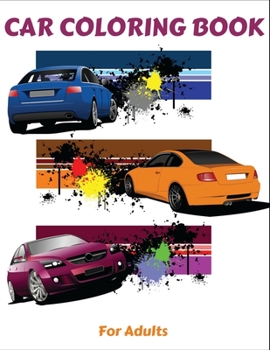 Car Coloring Book for Adults: A Coloring Book Full of Classic, Dover, Police, Vintage, Muscle Car Designs. You Can Gift to Your Car Lover Friends.