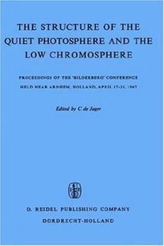 Hardcover The Structure of the Quiet Photosphere and the Low Chromosphere: Proceedings of the 'Bilderberg' Conference Held Near Arnhem, Holland, April 17-21, 19 Book