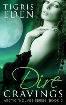 Dire Cravings - Book #2 of the Arctic Wolves Series 