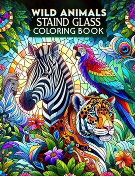 Wild Animals Stained Glass coloring book: Explore the Beauty of Wild Animals in Stained Glass Art, Ideal for Nature Lovers and Creative Minds.colourin
