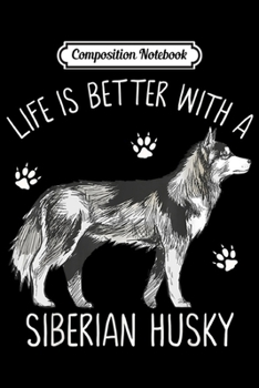 Composition Notebook: Life Is Better With A Siberian Husky Funny Dog Lover Gift  Journal/Notebook Blank Lined Ruled 6x9 100 Pages