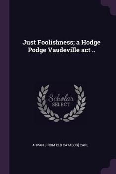 Paperback Just Foolishness; a Hodge Podge Vaudeville act .. Book