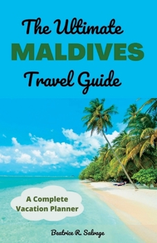 Paperback The Ultimate Maldives Travel Guide: A Complete Vacation Planner Book