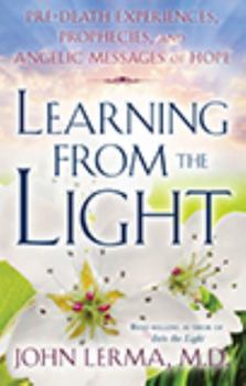 Paperback Learning from the Light: Pre-Death Experiences, Prophecies, and Angelic Messages of Hope Book