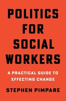 Hardcover Politics for Social Workers: A Practical Guide to Effecting Change Book