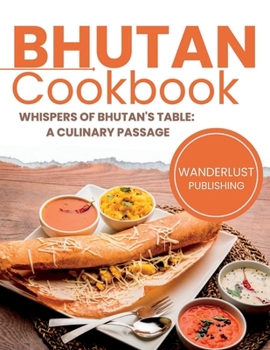 Paperback Bhutan Cookbook: Whispers of Bhutan's Table: A Culinary Passage Book