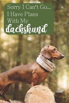 Sorry I Can't Go... I Have Plans With My Dachshund: 100-page blank lined journal for dachshund lovers