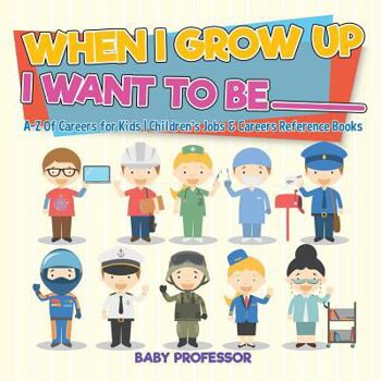 Paperback When I Grow Up I Want To Be _________ A-Z Of Careers for Kids Children's Jobs & Careers Reference Books Book