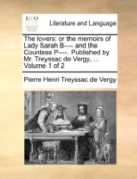 Paperback The Lovers: Or the Memoirs of Lady Sarah B---- And the Countess P----. Published by Mr. Treyssac de Vergy, ... Volume 1 of 2 Book