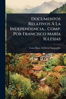 Documentos Relativos Ã La Independencia... Comp. Por Francisco MarÃ-a Iglesias (Spanish Edition)