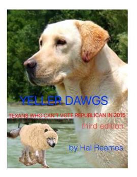 Paperback Yeller Dawgs--Texans Who Can't Vote Republican in 2016: third edition Book