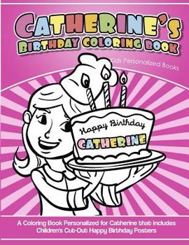 Catherine's Birthday Coloring Book Kids Personalized Books: A Coloring Book Personalized for Catherine that includes Children's Cut Out Happy Birthday