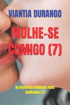 MOLHE-SE COMIGO (7): As histórias lésbicas mais molhadas (7) (Portuguese Edition)