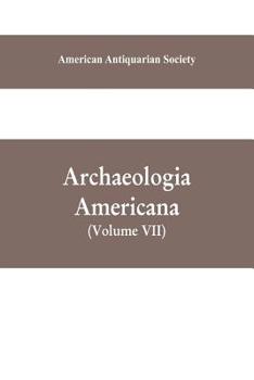 Paperback Archaeologia Americana: transactions and collections of the American Antiquarian Society (Volume VII) Book