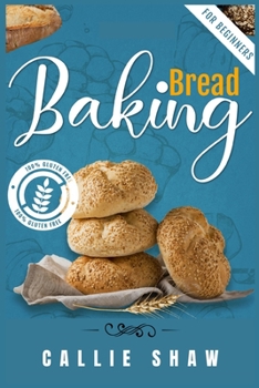 Paperback Baking Bread For Beginners: The Ultimate Bread Making Cookbook. Bake Instant, Delicious Loafs Easily Every Day. Including Low-Carb, Sourdough, Ket Book