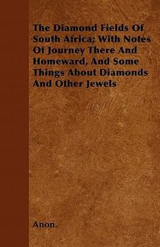Paperback The Diamond Fields Of South Africa; With Notes Of Journey There And Homeward, And Some Things About Diamonds And Other Jewels Book