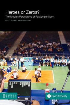 Heroes or Zeros? the Media's Perceptions of Paralympic Sport (Sport and Society)