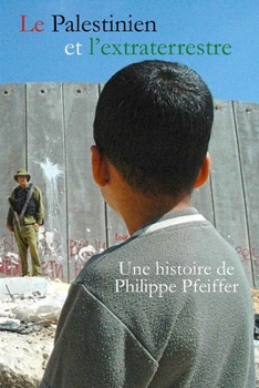 Le Palestinien et l'extraterrestre: Une histoire (French Edition)