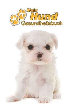 Mein Hund Gesundheitsbuch: Malteser Welpe | 109 Seiten, 15cm x 23cm ca. A5 | Notizbuch zum Ausfüllen für Impfungen, Tierarztbesuche, ... Hundebesitzer | Eintragbuch (German Edition)