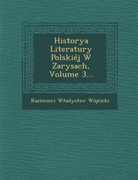 Historya Literatury Polski�j W Zarysach, Volume 3...