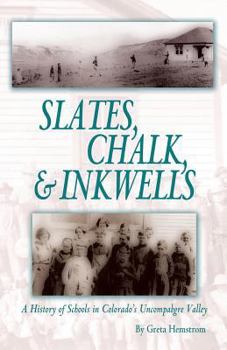 Slates, Chalk & Inkwells: A History Of Schools In Colorado's Uncompahgre Valley
