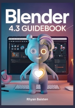 Paperback BLENDER 4.3 Guidebook: A Quick and Practical Guide to Mastering 3D Modeling, Rendering, and Animation to Boost Your Workflow Book