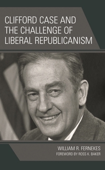 Hardcover Clifford Case and the Challenge of Liberal Republicanism Book