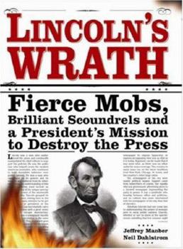Paperback Lincoln's Wrath: Fierce Mobs, Brilliant Scoundrels and a President's Mission to Destroy the Press Book