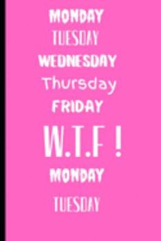 Monday Tuesday Wednesday Thursday Friday WTF ! Monday Tuesday: Novelty Funny days of the week,where did the weekend go Lined 120 pages Journal/Notebook
