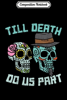 Composition Notebook: Till Death Do Us Part Sugar Skull Wedding Bride Groom Journal/Notebook Blank Lined Ruled 6x9 100 Pages
