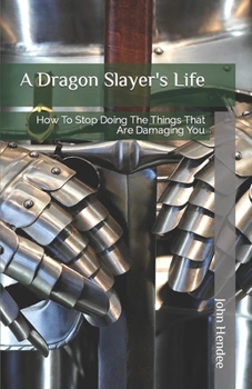 Paperback A Dragon Slayer's Life: How To Stop Doing The Things That Are Damaging You Book