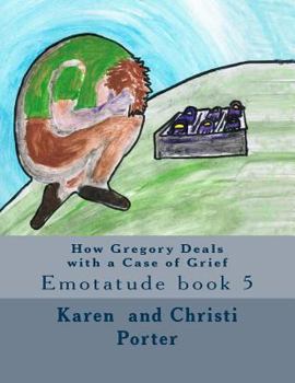 Paperback How Gregory Deals with a Case of Grief: Emotatude book 5 Book