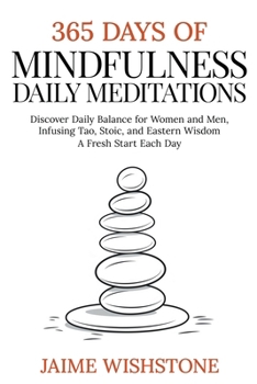 Paperback 365 Days Of Mindfulness: Daily Meditations - Discover Daily Balance for Women and Men, Infusing Tao, Stoic, and Eastern Wisdom - A Fresh Start Book