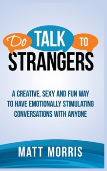 Paperback Do Talk to Strangers: A Creative, Sexy, and Fun Way to Have Emotionally Stimulating Conversations With Anyone Book