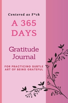 Paperback Centered as F*ck: A 365 Days Gratitude Journal for Practicing the Subtle Art of Being Grateful Book