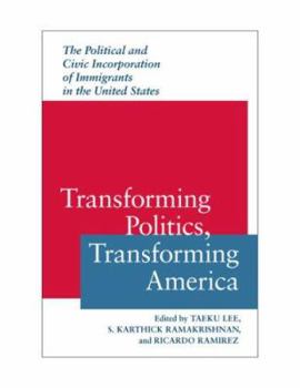 Hardcover Transforming Politics, Transforming America: The Political and Civic Incorporation of Immigrants in the United States Book