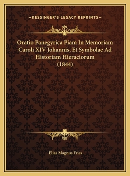 Oratio Panegyrica Piam In Memoriam Caroli XIV Johannis, Et Symbolae Ad Historiam Hieraciorum (1844)