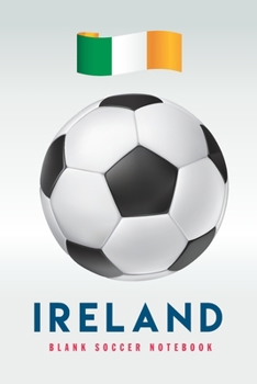Ireland: Blank Soccer Notebook for Football  fans