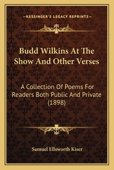 Budd Wilkins at the Show, and Other Verses. a Collection of Poems for Readers Both Public and Private