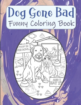 Paperback Dog Gone Bad Funny Coloring Book: Hilarious Coloring Book For Adults - Funny Animals Coloring Book - Dog Lover Gift Idea Book