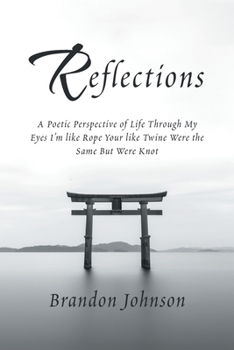 Paperback Reflections: A Poetic Perspective of Life Through My Eyes I'm Like Rope Your Like Twine Were the Same but Were Knot Book