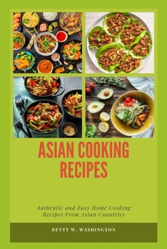 Paperback Asian Cooking Recipes: Authentic and Easy Home Cooking Recipes From Asian Countries Book