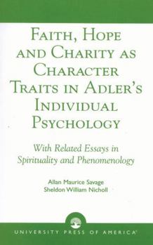 Paperback Faith, Hope and Charity as Character Traits in Adler's Individual Psychology: With Related Essays in Spirituality and Phenomenology Book